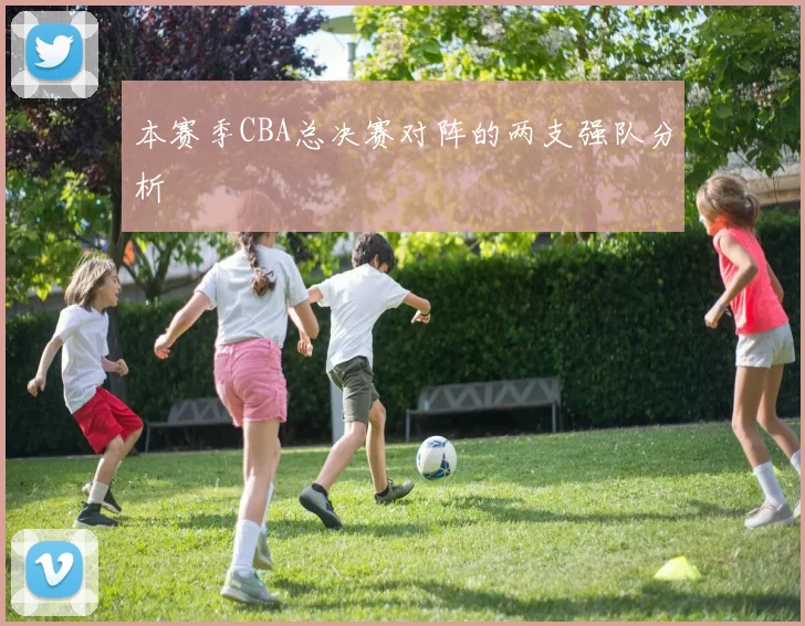 本赛季CBA总决赛对阵的两支强队分析